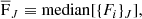 $$ \begin{aligned} \overline{\mathrm{F}}_{J} \equiv \mathrm{median} [\{ F_i \}_J] , \end{aligned} $$