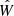 $ \hat{W} $