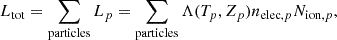 $$ \begin{aligned} L_{\mathrm{tot} } = \sum _{\rm particles} L_{p} = \sum _{\rm particles} \Lambda (T_p,Z_p) n_{\mathrm{elec} ,p} N_{\mathrm{ion} ,p}, \end{aligned} $$