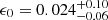 $ \epsilon_0 = 0.024^{+0.10}_{-0.06} $