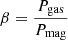 $ \beta = \frac{P_{\mathrm{gas}}}{P_{\mathrm{mag}}} $
