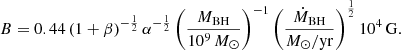 $$ \begin{aligned} B = 0.44 \left(1 + \beta \right)^{-\frac{1}{2}} \alpha ^{-\frac{1}{2}} \left(\frac{M_{\rm BH}}{10^9\,M_{\odot }}\right)^{-1} \left(\frac{\dot{M}_{\rm BH}}{M_\odot /\mathrm{yr}}\right)^{\frac{1}{2}} 10^{4}\,\mathrm{G}. \end{aligned} $$