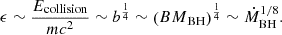 $$ \begin{aligned} \epsilon \sim \frac{E_{\rm collision}}{mc^2} \sim b^{\frac{1}{4}} \sim \left({BM}_{\rm BH}\right)^{\frac{1}{4}} \sim \dot{M}_{\rm BH}^{1/8}. \end{aligned} $$
