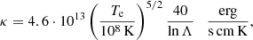 $$ \begin{aligned} \kappa =4.6 \cdot 10^{13}\left(\frac{T_{\rm e}}{10^8\,\mathrm{K}}\right)^{5/2} \frac{40}{\ln \Lambda } \quad \frac{{\mathrm{erg} }}{\mathrm{s\,cm\,K }}, \end{aligned} $$