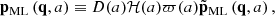 $$ \begin{aligned} \mathbf p _{\rm ML} \left( \mathbf q , a \right) \equiv D(a) \mathcal{H} (a) \varpi (a) \tilde{\mathbf{p }}_{\rm ML} \left( \mathbf q , a \right), \end{aligned} $$