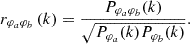 $$ \begin{aligned} r_{\varphi _a \varphi _b} \left( k \right) = \frac{P_{\varphi _a \varphi _b} (k)}{\sqrt{P_{\varphi _a} (k) P_{\varphi _b} (k)}} . \end{aligned} $$