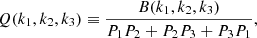 $$ \begin{aligned} Q (k_1, k_2, k_3) \equiv \frac{B (k_1, k_2, k_3)}{P_1 P_2 + P_2 P_3 + P_3 P_1}, \end{aligned} $$