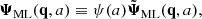 $$ \begin{aligned} \boldsymbol{\Psi }_{\rm ML} (\mathbf q , a) \equiv \psi (a) \tilde{\boldsymbol{\Psi }}_{\rm ML} (\mathbf q , a), \end{aligned} $$