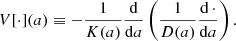 $$ \begin{aligned} {{V}}[{\cdot }](a) \equiv - \frac{1}{{K}(a)} \frac{\mathrm{d} }{\mathrm{d} a} \left( \frac{1}{{D}(a)} \dfrac{\mathrm{d} \,\cdot }{\mathrm{d} a} \right) . \end{aligned} $$