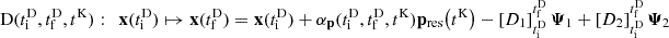 $$ \begin{aligned} \mathrm{D} (t_\mathrm{i} ^\mathrm{D} ,t_\mathrm{f} ^\mathrm{D} ,t^\mathrm{K} ) :&\quad \mathbf x (t_\mathrm{i} ^\mathrm{D} ) \mapsto \mathbf x (t_\mathrm{f} ^\mathrm{D} ) = \mathbf x (t_\mathrm{i} ^\mathrm{D} ) + \alpha _\mathbf p (t_\mathrm{i} ^\mathrm{D} , t_\mathrm{f} ^\mathrm{D} , t^\mathrm{K} ) \mathbf p _\mathrm{res} \!\left(t^\mathrm{K} \right) - \left[ D_1 \right]_{t_\mathrm{i} ^\mathrm{D} }^{t_\mathrm{f} ^\mathrm{D} } \boldsymbol{\Psi }_1 + \left[ D_2 \right]_{t_\mathrm{i} ^\mathrm{D} }^{t_\mathrm{f} ^\mathrm{D} } \boldsymbol{\Psi }_2 \end{aligned} $$