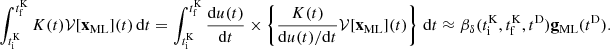 $$ \begin{aligned} \int _{t_\mathrm{i} ^\mathrm{K} }^{t_\mathrm{f} ^\mathrm{K} } {K}(t) \mathcal{V} [\mathbf x _\mathrm{ML} ](t) \, {\mathrm{d} }t = \int _{t_\mathrm{i} ^\mathrm{K} }^{t_\mathrm{f} ^\mathrm{K} } \dfrac{\mathrm{d} u(t)}{\mathrm{d} t} \times \left\{ \frac{{K}(t)}{\mathrm{d} u(t) / \mathrm{d} t} \mathcal{V} [\mathbf x _{\mathrm{ML} }](t) \right\} \, {\mathrm{d} }t \approx \beta _\delta (t_{\mathrm{i} }^{\mathrm{K} }, t_{\mathrm{f} }^{\mathrm{K} }, t^{\mathrm{D} }) \mathbf{g }_{\mathrm{ML} }(t^{\mathrm{D} }) . \end{aligned} $$
