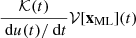 $ \frac{\mathcal{K}(t)}{{\text{ d}}u(t) / {\text{ d}}t} \mathcal{V}[\mathbf{x}_{\mathrm{ML}}](t) $