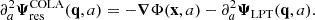 $$ \begin{aligned} \partial _a^2 \boldsymbol{\Psi }_\mathrm{res} ^\mathrm{COLA} (\mathbf q ,a) = -\boldsymbol{\nabla } \Phi (\mathbf x ,a) - \partial _a^2 \boldsymbol{\Psi }_\mathrm{LPT} (\mathbf q ,a). \end{aligned} $$