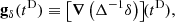 $$ \begin{aligned} \mathbf g _\delta (t^\mathrm{D} )&\equiv \left[ \boldsymbol{\nabla }\left(\Delta ^{-1}\delta \right)\right]\!\!(t^\mathrm{D} ),\end{aligned} $$