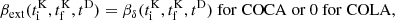 $$ \begin{aligned} \beta _\mathrm{ext} (t_\mathrm{i} ^\mathrm{K} , t_\mathrm{f} ^\mathrm{K} , t^\mathrm{D} )&= \beta _\delta (t_\mathrm{i} ^\mathrm{K} , t_\mathrm{f} ^\mathrm{K} , t^\mathrm{D} ) \mathrm{~for~COCA~or~} 0 \mathrm{~for~COLA,} \end{aligned} $$