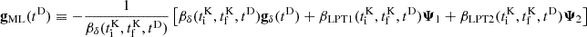 $$ \begin{aligned} \mathbf g _\mathrm{ML} (t^\mathrm{D} )&\equiv - \frac{1}{\beta _\delta (t_\mathrm{i} ^\mathrm{K} , t_\mathrm{f} ^\mathrm{K} , t^\mathrm{D} )} \left[ \beta _\delta (t_\mathrm{i} ^\mathrm{K} , t_\mathrm{f} ^\mathrm{K} , t^\mathrm{D} ) \mathbf g _\delta (t^\mathrm{D} ) + \beta _\mathrm{LPT1} (t_\mathrm{i} ^\mathrm{K} , t_\mathrm{f} ^\mathrm{K} , t^\mathrm{D} ) \boldsymbol{\Psi }_1 + \beta _\mathrm{LPT2} (t_\mathrm{i} ^\mathrm{K} , t_\mathrm{f} ^\mathrm{K} , t^\mathrm{D} ) \boldsymbol{\Psi }_2 \right] \end{aligned} $$