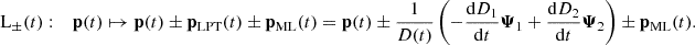 $$ \begin{aligned} \mathrm{L} _\pm (t) : \quad \mathbf p (t) \mapsto \mathbf p (t) \pm \mathbf p _\mathrm{LPT} (t) \pm \mathbf p _\mathrm{ML} (t) = \mathbf p (t) \pm \frac{1}{{D}(t)} \left( -\dfrac{\mathrm{d} D_1}{\mathrm{d} t} \boldsymbol{\Psi }_1 + \dfrac{\mathrm{d} D_2}{\mathrm{d} t} \boldsymbol{\Psi }_2 \right) \pm \mathbf p _\mathrm{ML} (t) . \end{aligned} $$