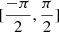 $ [ \frac{-\pi}{2}, \frac{\pi}{2} ] $