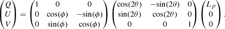 $$ \begin{aligned} \begin{pmatrix} Q \\ U \\ V \\ \end{pmatrix} = \begin{pmatrix} 1&0&0 \\ 0&\mathrm{cos} (\phi )&-\mathrm{sin} (\phi ) \\ 0&\mathrm{sin} (\phi )&\mathrm{cos} (\phi ) \\ \end{pmatrix} \begin{pmatrix} \mathrm{cos} (2\theta )&-\mathrm{sin} (2\theta )&0 \\ \mathrm{sin} (2\theta )&\mathrm{cos} (2\theta )&0 \\ 0&0&1 \end{pmatrix} \begin{pmatrix} L_p \\ 0 \\ 0 \\ \end{pmatrix}. \end{aligned} $$