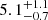 $ 5.1 ^{+1.1}_{-0.7} $