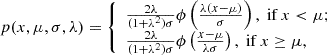 $$ \begin{aligned} p(x, \mu , \sigma , \lambda ) = {\left\{ \begin{array}{ll} \frac{2\lambda }{(1 + \lambda ^2)\sigma } \phi \left(\frac{\lambda (x - \mu )}{\sigma }\right) , \; \mathrm{if} \, x < \mu ; \\ \frac{2\lambda }{(1 + \lambda ^2)\sigma } \phi \left(\frac{x - \mu }{\lambda \sigma }\right) , \; \mathrm{if} \, x \ge \mu , \end{array}\right.} \end{aligned} $$
