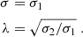$$ \begin{aligned} \sigma&= \sigma _1 \\ \nonumber \lambda&= \sqrt{\sigma _2 / \sigma _1} \nonumber \;. \end{aligned} $$