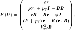 $$ \begin{aligned} \boldsymbol{F}\left(\boldsymbol{U}\right)= \begin{pmatrix} \rho \boldsymbol{v} \\ \rho \boldsymbol{v}\boldsymbol{v}+p_{\rm T}\boldsymbol{I}-\boldsymbol{B}\boldsymbol{B}\\ \boldsymbol{vB}-\boldsymbol{Bv}+\psi \boldsymbol{I}\\ \left(E+p_{\rm T}\right)\boldsymbol{v}-\boldsymbol{B}\left(\boldsymbol{v}\cdot \boldsymbol{B}\right)\\ V_{\rm ref}^2 \boldsymbol{B} \end{pmatrix},\ \end{aligned} $$