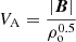 $ V_{\mathrm{A}}=\frac{\left|\boldsymbol{B}\right|}{\rho_{\mathrm{o}}^{0.5}} $