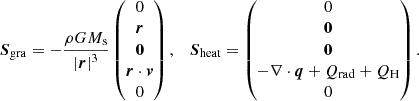 $$ \begin{aligned} \boldsymbol{S}_{\rm gra}=-\frac{\rho G M_{\rm s}}{\left|\boldsymbol{r}\right|^3} \begin{pmatrix} 0\\ \boldsymbol{r}\\ \boldsymbol{0}\\ \boldsymbol{r}\cdot \boldsymbol{v} \\ 0 \end{pmatrix}, \quad \boldsymbol{S}_{\rm heat}=\begin{pmatrix} 0\\ \boldsymbol{0}\\ \boldsymbol{0}\\ -\nabla \cdot \boldsymbol{q}+Q_{\rm rad}+Q_{\rm H} \\ 0 \end{pmatrix}. \end{aligned} $$