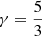$ \gamma=\frac{5}{3} $