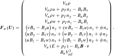 $$ \begin{aligned} \boldsymbol{F}_n\left(\boldsymbol{U}\right)= \begin{pmatrix} V_{n}\rho \\ V_{n}\rho u+p_T n_{x}-B_nB_x\\ V_{n}\rho v +p_T n_{y}-B_nB_y\\ V_{n}\rho w +p_T n_{z}-B_nB_z\\ \ \left(v B_x-B_y u\right) n_{y}+\left(w B_x-B_z u\right) n_{z} +\psi n_{x}\\ \left(u B_y-B_x v\right) n_{x}+\left(w B_y-B_z v\right) n_{z} +\psi n_{y}\\ \left(u B_z-B_x w\right) n_{x}+\left(v B_z-B_y w\right) n_{y} +\psi n_{z}\\ V_n \left(E+p_T\right)-B_n\boldsymbol{B}\cdot \boldsymbol{v}\\ B_n V_{\rm ref}^2 \end{pmatrix}.\ \end{aligned} $$