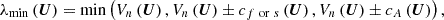 $$ \lambda _{\min }\left(\boldsymbol{U}\right)=\min \left(V_n\left(\boldsymbol{U}\right),V_n\left(\boldsymbol{U}\right)\pm c_{f~\mathrm{or}~s}\left(\boldsymbol{U}\right),V_n\left(\boldsymbol{U}\right)\pm c_A\left(\boldsymbol{U}\right)\right), $$