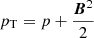 $ p_{\mathrm{T}}=p+\frac{\boldsymbol{B}^2}{2} $
