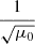 $ \frac{1}{\sqrt{\mu _0}} $