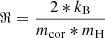 $ \Re=\frac{2*k_{\mathrm{B}}}{m_{\mathrm{cor}}*m_{\mathrm{H}}} $