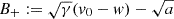 $ B_+:=\sqrt{\gamma}(v_0-w)-\sqrt{a} $