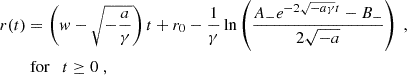 $$ \begin{aligned} r(t)&=\left(w-\sqrt{-\frac{a}{\gamma }}\right)t+r_0-\frac{1}{\gamma }\ln \left(\frac{A_-e^{-2\sqrt{-a\gamma }t}-B_-}{2\sqrt{-a}}\right)\;,\nonumber \\&\text{ for}\quad t\ge 0\;, \end{aligned} $$