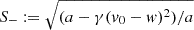 $ S_-:= \sqrt{(a-\gamma(v_0-w)^2)/a} $