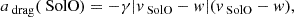 $$ \begin{aligned} a_{\text{ drag}}(\text{ SolO})&=-\gamma |v_{\text{ SolO}}-w|(v_{\text{ SolO}}-w),\end{aligned} $$