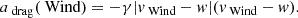 $$ \begin{aligned} a_{\text{ drag}}(\text{ Wind})&=-\gamma |v_{\text{ Wind}}-w|(v_{\text{ Wind}}-w). \end{aligned} $$