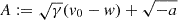 $ A:=\sqrt{\gamma}(v_0-w)+\sqrt{-a} $