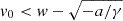 $ v_0 < w-\sqrt{-a/\gamma} $