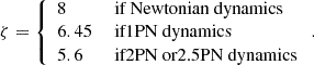 $$ \begin{aligned} \zeta = {\left\{ \begin{array}{ll} 8&\text{ if} \text{ Newtonian} \text{ dynamics} \\ 6.45&\text{ if} \text{1PN} \text{ dynamics} \\ 5.6&\text{ if} \text{2PN} \text{ or} \text{2.5PN} \text{ dynamics} \end{array}\right.} \, . \end{aligned} $$