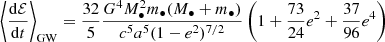 $$ \begin{aligned} \left\langle \frac{\mathrm{d} \mathcal{E} }{\mathrm{d} t } \right\rangle _{\rm GW} = \frac{32}{5} \frac{G^4 M_\bullet ^2 m_\bullet (M_\bullet + m_\bullet )}{c^5 a^5 (1-e^2)^{7/2}} \left( 1 + \frac{73}{24} e^2 + \frac{37}{96} e^4 \right) \end{aligned} $$