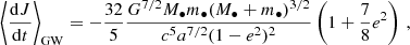 $$ \begin{aligned} \left\langle \frac{\mathrm{d} J}{\mathrm{d} t } \right\rangle _{\rm GW} = - \frac{32}{5} \frac{G^{7/2}M_\bullet m_\bullet (M_\bullet +m_\bullet )^{3/2}}{c^5a^{7/2}(1-e^2)^2} \left( 1+ \frac{7}{8} e^2 \right) \, , \end{aligned} $$
