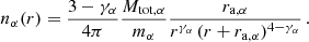 $$ \begin{aligned} n_\alpha (r) = \frac{3-\gamma _\alpha }{4\pi }\frac{M_{\rm tot,\alpha }}{m_\alpha }\frac{r_{\rm a,\alpha }}{r^{\gamma _\alpha } \, (r+r_{\rm a,\alpha })^{4-\gamma _\alpha }} \, . \end{aligned} $$