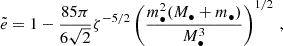 $$ \begin{aligned} \tilde{e} = 1 - \frac{85 \pi }{6 \sqrt{2}} \zeta ^{-5/2} \left( \frac{m_\bullet ^2 (M_\bullet + m_\bullet )}{M_\bullet ^3} \right)^{1/2} \, , \end{aligned} $$
