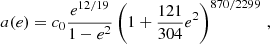 $$ \begin{aligned} a(e) = c_0 \frac{e^{12/19}}{1-e^2} \left( 1 + \frac{121}{304} e^2 \right)^{870/2299} \, , \end{aligned} $$