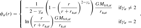 $$ \begin{aligned} \phi _\alpha (r) = {\left\{ \begin{array}{ll} \displaystyle - \frac{1}{2-\gamma _\alpha } \left(1- \left( \frac{r}{r+r_{\rm a,\alpha }}\right)^{2-\gamma _\alpha }\right) \frac{GM_{\rm tot,\alpha }}{r_{\rm a,\alpha }}&\text{ if} \gamma _\alpha \ne 2 \\ \displaystyle \ln {\left(\frac{r}{r+r_{\rm a,\alpha }}\right)} \frac{GM_{\rm tot,\alpha }}{r_{\rm a,\alpha }}&\text{ if} \gamma _\alpha = 2 \end{array}\right.} \, , \end{aligned} $$