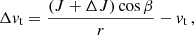 $$ \begin{aligned} \Delta v_{\rm t}&= \frac{(J + \Delta J) \cos {\beta }}{r} - v_{\rm t} \, , \end{aligned} $$